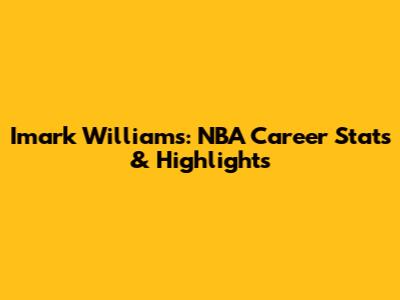 Imark Williams: NBA Career Stats & Highlights