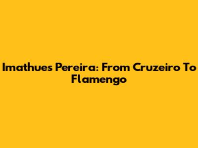 Imathues Pereira: From Cruzeiro To Flamengo