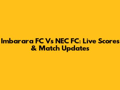 Imbarara FC Vs NEC FC: Live Scores & Match Updates