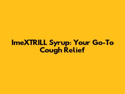 ImeXTRILL Syrup: Your Go-To Cough Relief