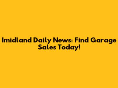 Imidland Daily News: Find Garage Sales Today!