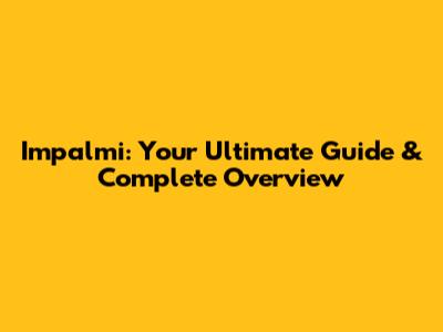 Impalmi: Your Ultimate Guide & Complete Overview