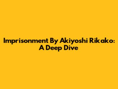 Imprisonment By Akiyoshi Rikako: A Deep Dive