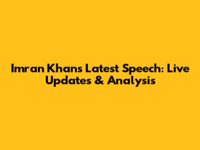 Imran Khan's Latest Speech: Live Updates & Analysis