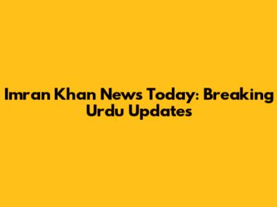 Imran Khan News Today: Breaking Urdu Updates