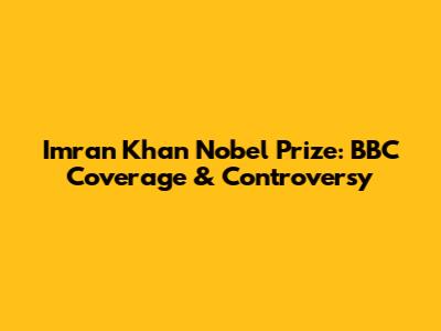 Imran Khan Nobel Prize: BBC Coverage & Controversy