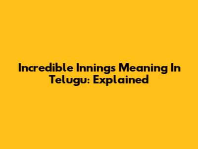 Incredible Innings Meaning In Telugu: Explained