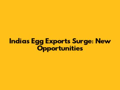 India's Egg Exports Surge: New Opportunities
