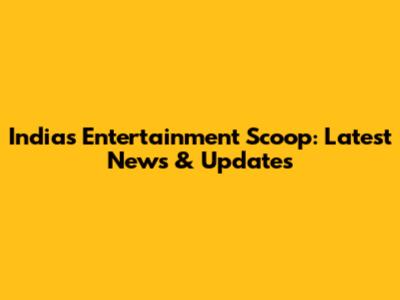 India's Entertainment Scoop: Latest News & Updates
