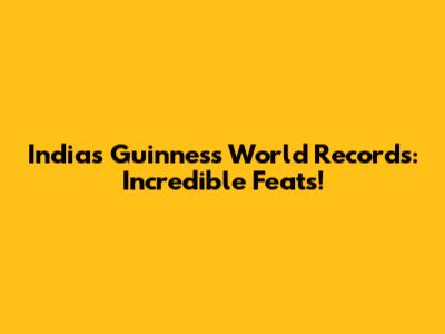 India's Guinness World Records: Incredible Feats!