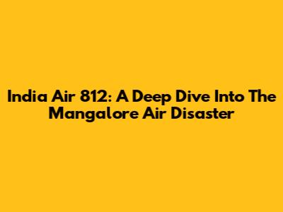 India Air 812: A Deep Dive Into The Mangalore Air Disaster