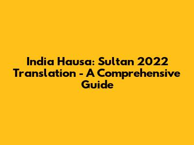 India Hausa: Sultan 2022 Translation - A Comprehensive Guide