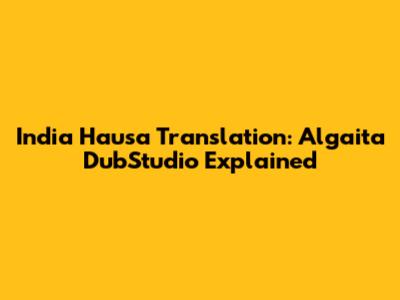 India Hausa Translation: Algaita DubStudio Explained