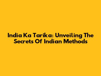 India Ka Tarika: Unveiling The Secrets Of Indian Methods