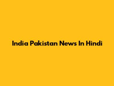 India Pakistan News In Hindi