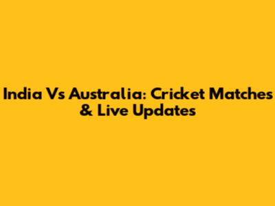 India Vs Australia: Cricket Matches & Live Updates