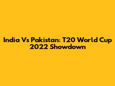 India Vs Pakistan: T20 World Cup 2022 Showdown