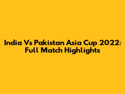 India Vs Pakistan Asia Cup 2022: Full Match Highlights