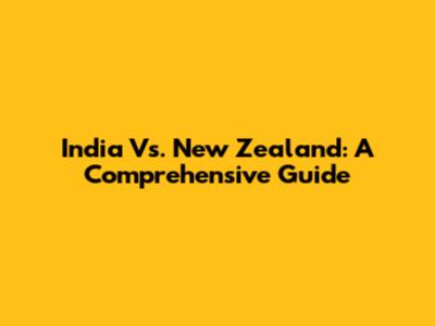 India Vs. New Zealand: A Comprehensive Guide