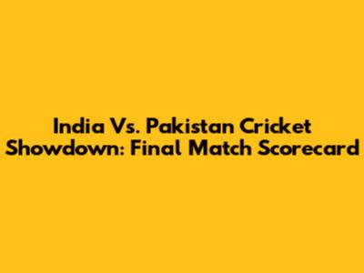 India Vs. Pakistan Cricket Showdown: Final Match Scorecard