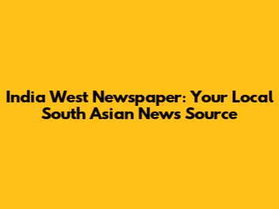 India West Newspaper: Your Local South Asian News Source