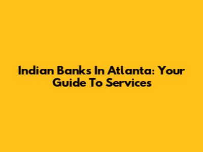 Indian Banks In Atlanta: Your Guide To Services