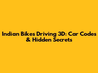 Indian Bikes Driving 3D: Car Codes & Hidden Secrets