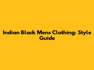 Indian Black Men's Clothing: Style Guide
