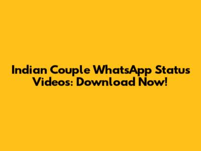 Indian Couple WhatsApp Status Videos: Download Now!