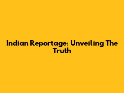 Indian Reportage: Unveiling The Truth