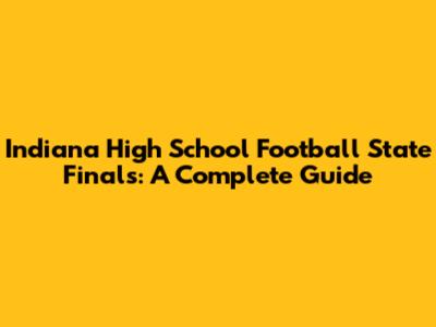 Indiana High School Football State Finals: A Complete Guide