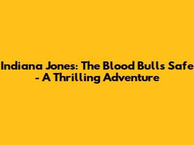 Indiana Jones: The Blood Bulls Safe - A Thrilling Adventure