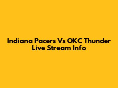 Indiana Pacers Vs OKC Thunder Live Stream Info