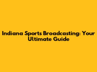 Indiana Sports Broadcasting: Your Ultimate Guide