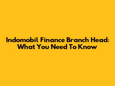 Indomobil Finance Branch Head: What You Need To Know