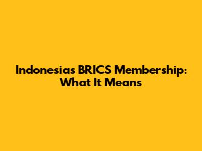 Indonesia's BRICS Membership: What It Means