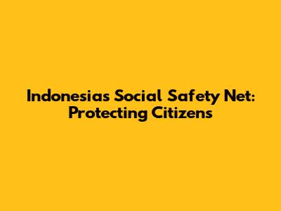 Indonesia's Social Safety Net: Protecting Citizens
