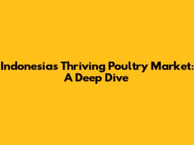 Indonesia's Thriving Poultry Market: A Deep Dive