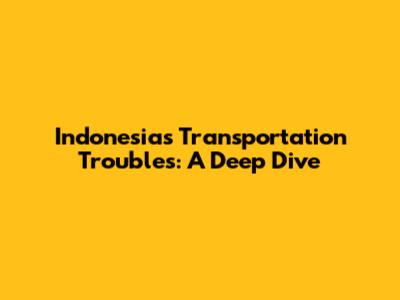 Indonesia's Transportation Troubles: A Deep Dive