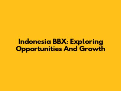 Indonesia BBX: Exploring Opportunities And Growth