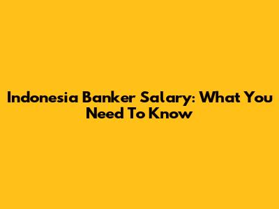 Indonesia Banker Salary: What You Need To Know