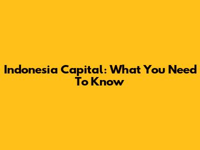 Indonesia Capital: What You Need To Know