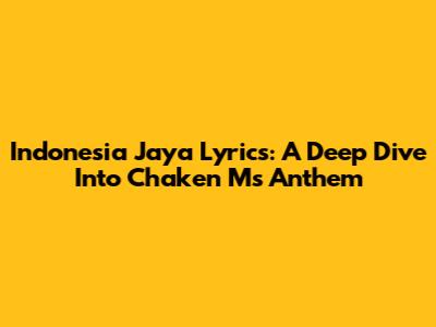 Indonesia Jaya Lyrics: A Deep Dive Into Chaken M's Anthem