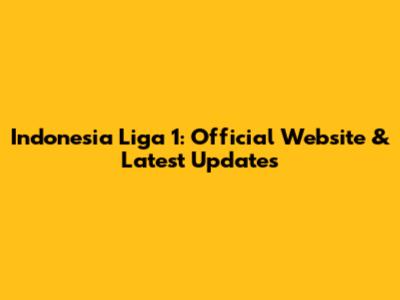 Indonesia Liga 1: Official Website & Latest Updates