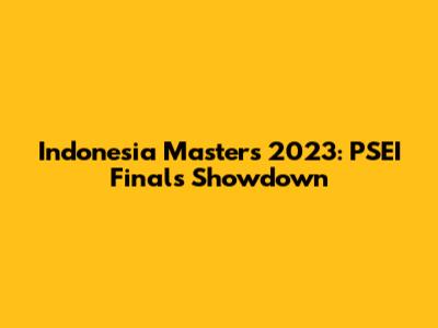 Indonesia Masters 2023: PSEI Finals Showdown