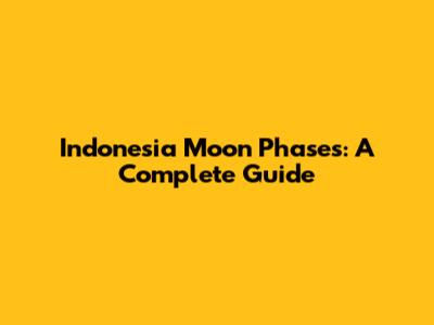 Indonesia Moon Phases: A Complete Guide