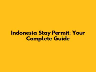 Indonesia Stay Permit: Your Complete Guide