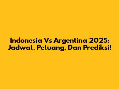 Indonesia Vs Argentina 2025: Jadwal, Peluang, Dan Prediksi!