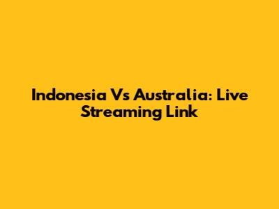 Indonesia Vs Australia: Live Streaming Link