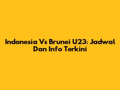 Indonesia Vs Brunei U23: Jadwal Dan Info Terkini